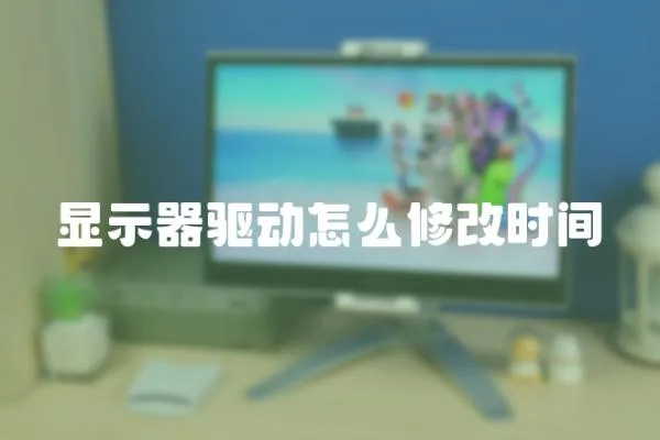 顯示器驅(qū)動(dòng)怎么修改時(shí)間