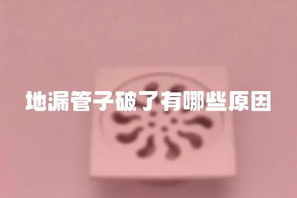 地漏管子破了有哪些原因