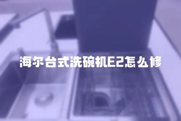 海爾臺式洗碗機E2怎么修