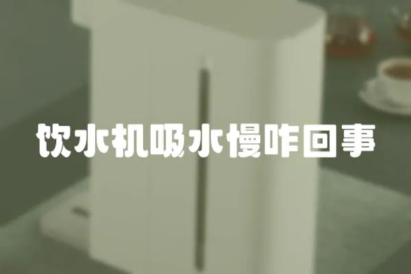 饮水机吸水慢咋回事