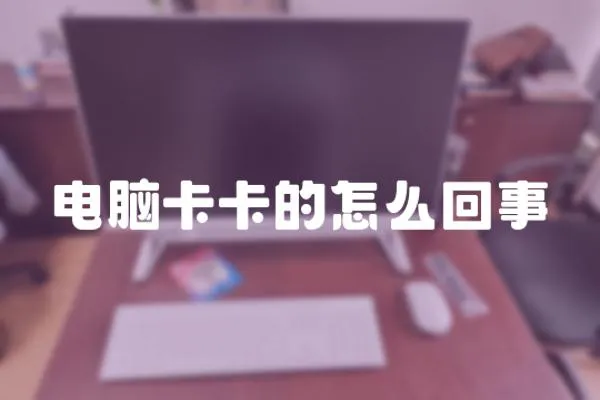 電腦卡卡的怎么回事