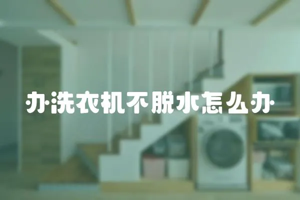 辦洗衣機不脫水怎么辦