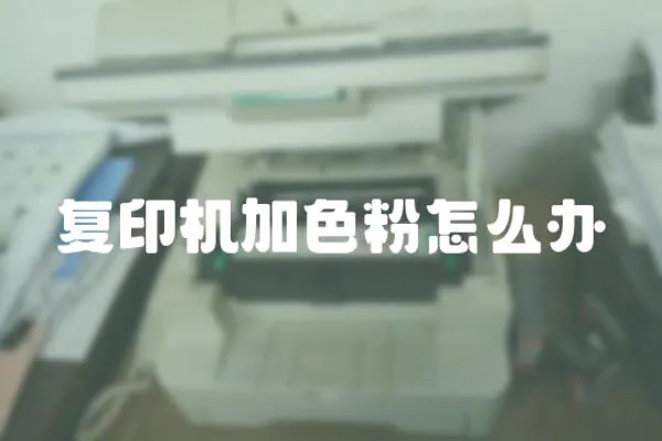 復(fù)印機(jī)加色粉怎么辦