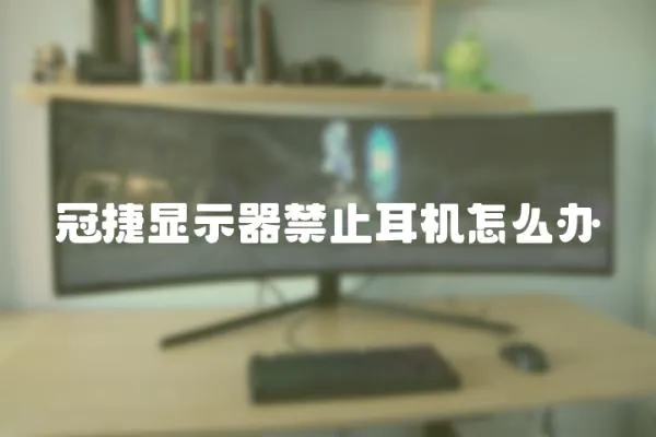 冠捷顯示器禁止耳機怎么辦
