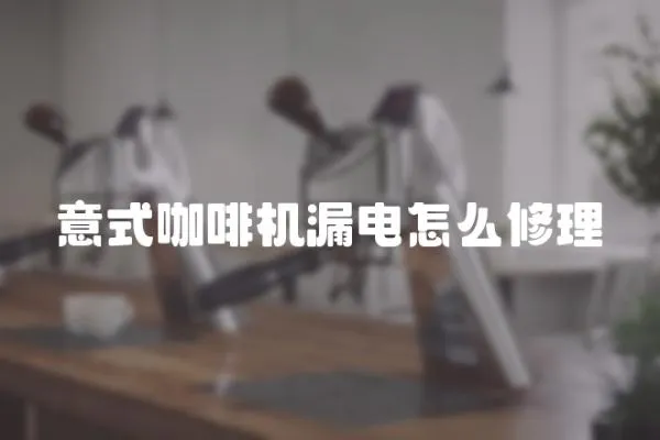 意式咖啡機漏電怎么修理