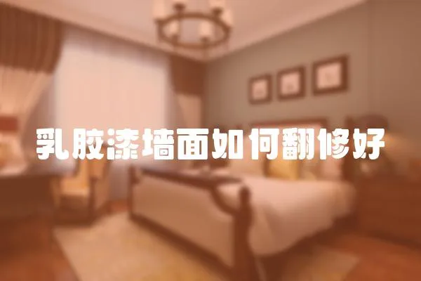 乳膠漆墻面如何翻修好