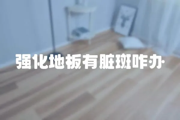 強化地板有臟斑咋辦