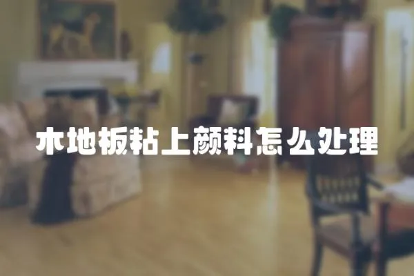 木地板粘上顏料怎么處理