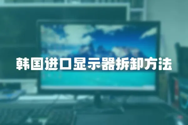 韓國(guó)進(jìn)口顯示器拆卸方法