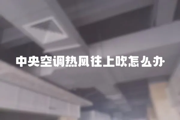 中央空調(diào)熱風往上吹怎么辦