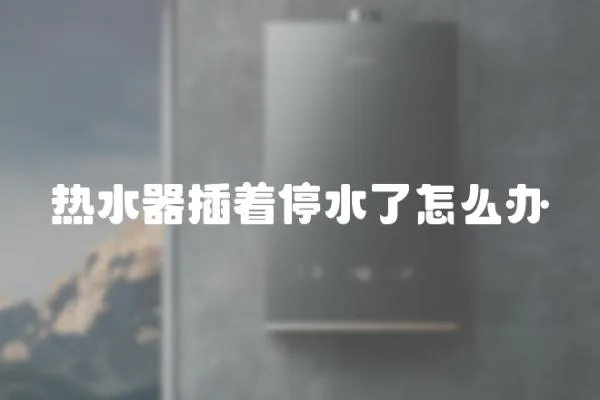 熱水器插著停水了怎么辦