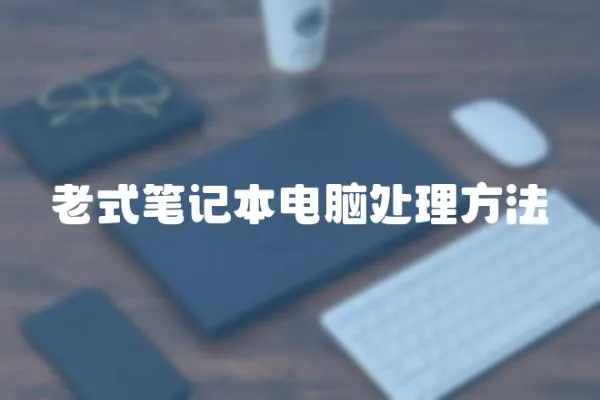 老式筆記本電腦處理方法