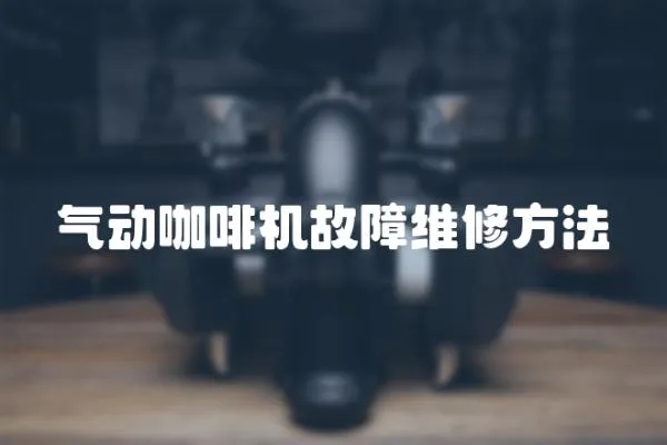 氣動咖啡機故障維修方法