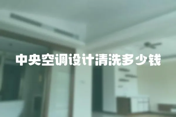 中央空調(diào)設(shè)計(jì)清洗多少錢