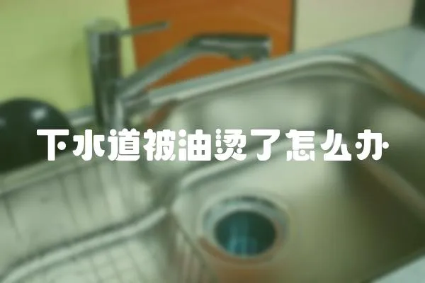 下水道被油燙了怎么辦