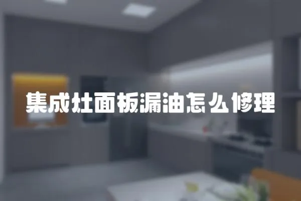 集成灶面板漏油怎么修理