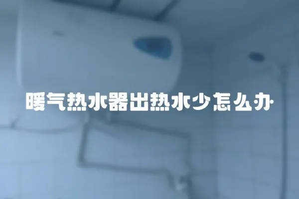 暖氣熱水器出熱水少怎么辦