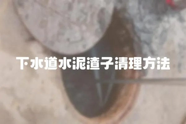 下水道水泥渣子清理方法