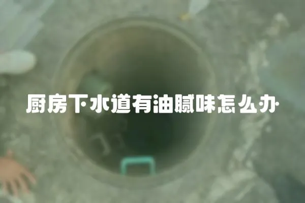 廚房下水道有油膩味怎么辦