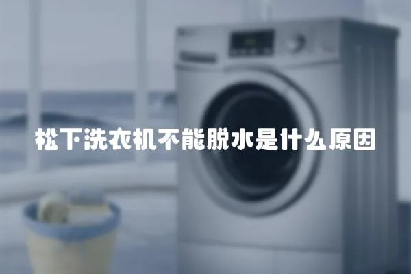松下洗衣機(jī)不能脫水是什么原因