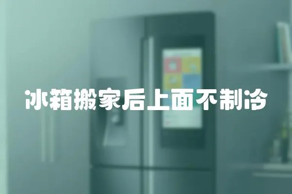 冰箱搬家后上面不制冷