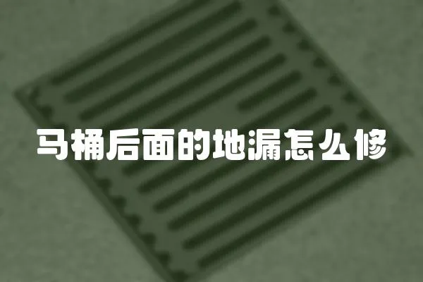 馬桶后面的地漏怎么修