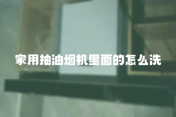家用抽油煙機里面的怎么洗