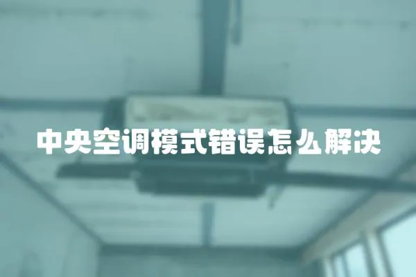 中央空調模式錯誤怎么解決