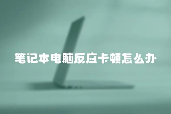 筆記本電腦反應(yīng)卡頓怎么辦