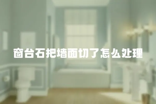 窗臺石把墻面切了怎么處理