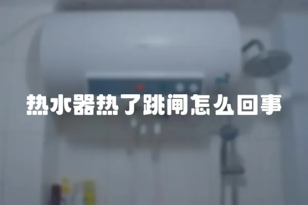 熱水器熱了跳閘怎么回事