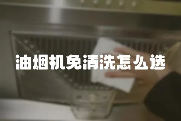 油煙機(jī)免清洗怎么選
