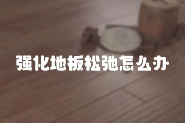 強(qiáng)化地板松弛怎么辦