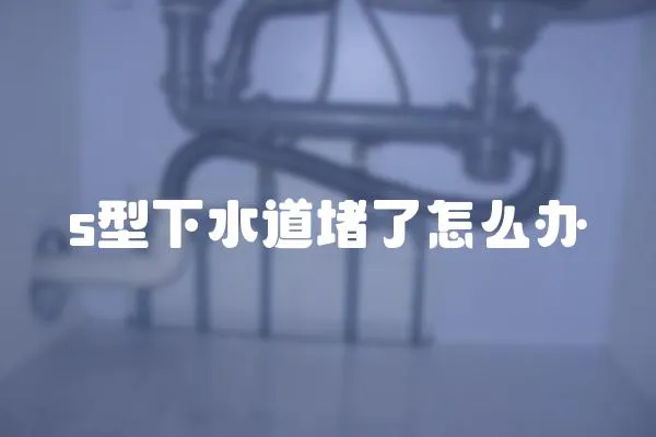 s型下水道堵了怎么辦