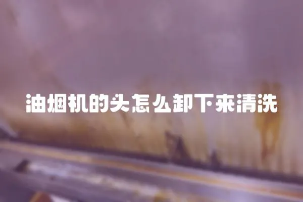 油煙機的頭怎么卸下來清洗