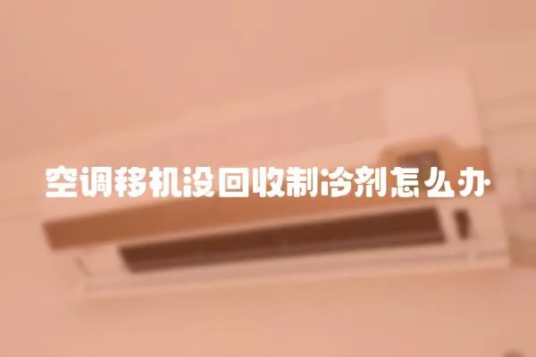 空調移機沒回收制冷劑怎么辦