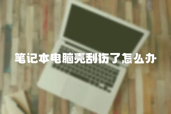 筆記本電腦殼刮傷了怎么辦