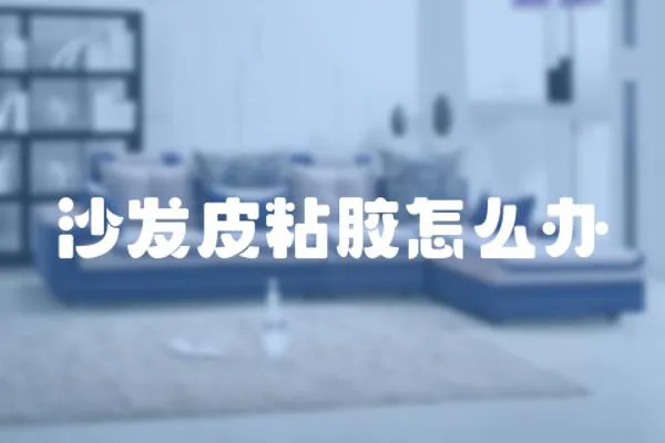 沙發皮粘膠怎么辦