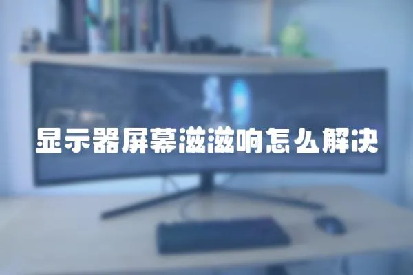 顯示器屏幕滋滋響怎么解決