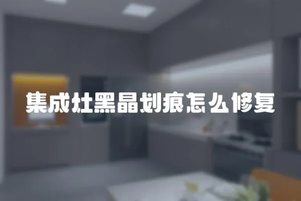 集成灶黑晶劃痕怎么修復(fù)