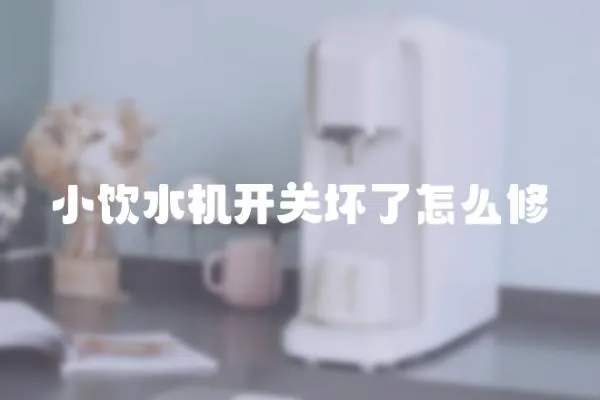 小飲水機開關壞了怎么修