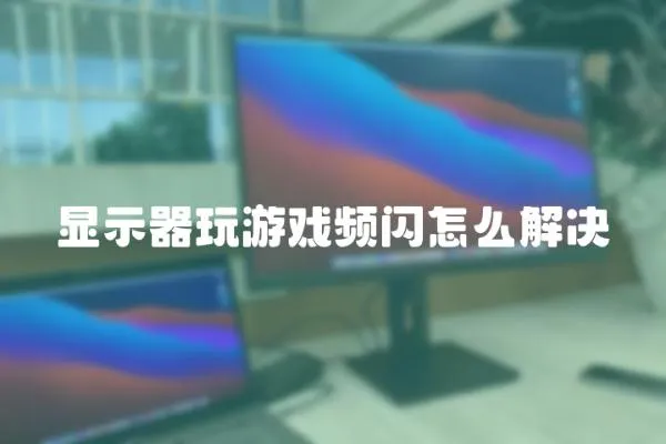 顯示器玩游戲頻閃怎么解決