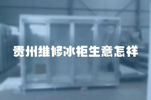 貴州維修冰柜生意怎樣