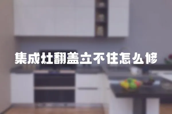 集成灶翻蓋立不住怎么修
