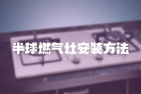 半球燃?xì)庠畎惭b方法