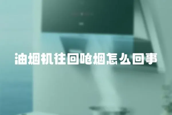油煙機往回嗆煙怎么回事