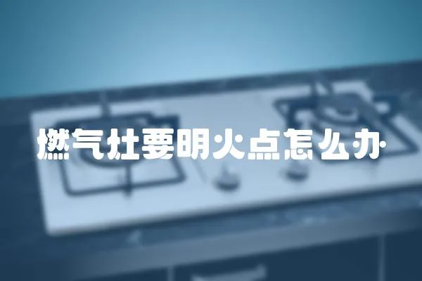 燃氣灶要明火點怎么辦