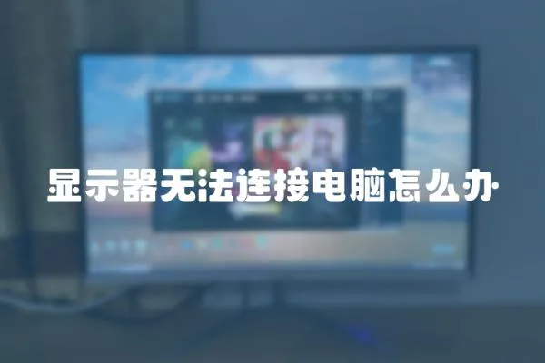 显示器无法连接电脑怎么办