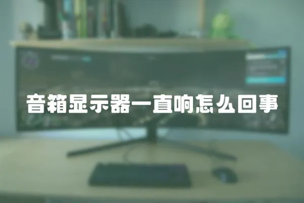 音箱顯示器一直響怎么回事