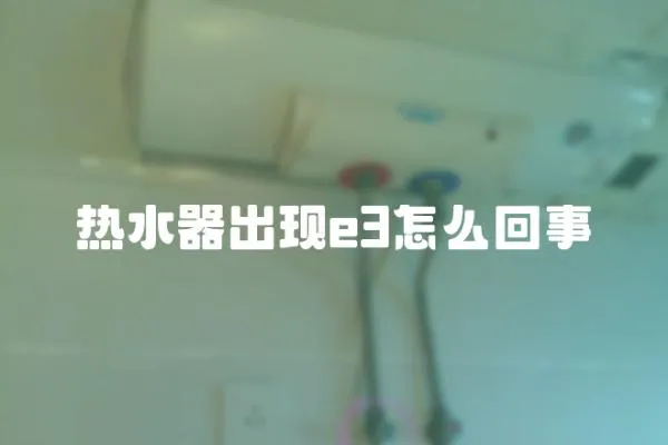 熱水器出現e3怎么回事
